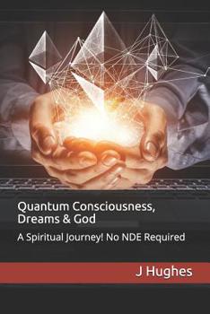 Paperback Quantum Consciousness, Dreams & God: A Spiritual Journey! No Nde Required Book