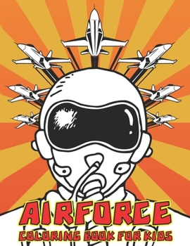 AIRFORCE COLORING BOOK FOR KIDS: Fun Learning and Coloring Book For Kids, Air Force Aircraft's, Gun Ships, Fighter Jets, Combat Planes And More!