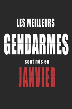 Les Meilleurs Gendarmes sont nés en Janvier carnet de notes: Carnet de note pour les Gendarmes nés en Janvier cadeaux pour un ami, une amie,  un ... de la famille né en Janvier (French Edition)