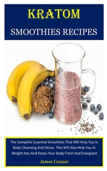 Paperback Kratom Smoothies Recipes: The Complete Essential Smoothies That Will Help You In Body Cleansing And Detox. This Will Also Help You In Weight los Book