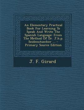 Paperback An Elementary Practical Book for Learning to Speak and Write the Spanish Language: From the Method of Dr. J.H.P. Seidenstuecker ... [Afrikaans] Book