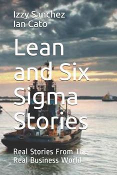 Paperback Lean and Six Sigma Stories: Real Stories From The Real Business World Book