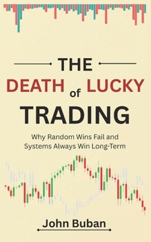 The Death of Lucky Trading: Why Random Wins Fail and Systems Always Win Long-Term