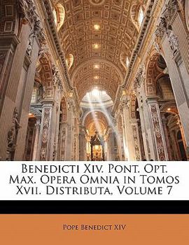 Paperback Benedicti XIV. Pont. Opt. Max. Opera Omnia in Tomos XVII. Distributa, Volume 7 [Latin] Book