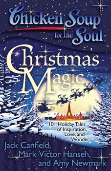 Paperback Chicken Soup for the Soul: Christmas Magic: 101 Holiday Tales of Inspiration, Love, and Wonder Book