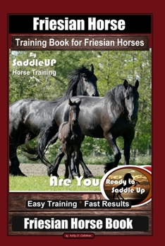 Paperback Friesian Horse Training Book for Friesian Horses, By SaddleUP Horse Training, Are You Ready to Saddle Up? Easy Training * Fast Results, Friesian Horse Book