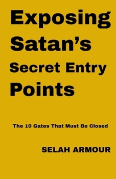 Paperback Exposing Satan's Secret Entry Points: The 10 Gates That Must Be Closed Book