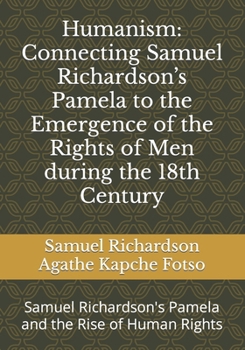 Humanism: Connecting Samuel Richardson’s Pamela to the Emergence of the Rights of Men during the 18th Century: Samuel Richardson's Pamela and the Rise of Human Rights