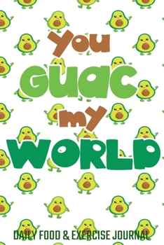 You Guac My World Daily Food & Exercise Journal: A Daily Keto Food and Exercise Journal to Help You Become the Best Version of Yourself, (Daily Keto ... Activity Tracker) | 110 Pages | 6" x 9" |