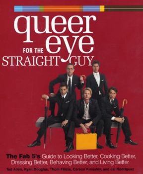 Hardcover Queer Eye for the Straight Guy: The Fab 5's Guide to Looking Better, Cooking Better, Dressing Better, Behaving Better, and Living Better Book