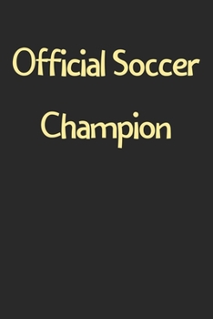 Official Soccer Champion: Lined Journal, 120 Pages, 6 x 9, Funny Soccer Gift Idea, Black Matte Finish (Official Soccer Champion Journal)