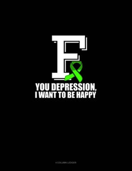 Paperback F You Depression, I Want To Be Happy: 4 Column Ledger Book