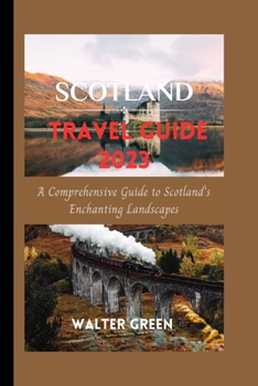 Paperback Scotland Travel Guide 2023: A Comprehensive Guide to Scotland's Enchanting Landscapes Book