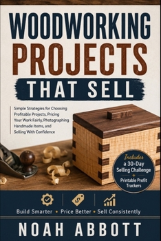 Paperback Woodworking Projects That Sell: Simple Strategies for Choosing Profitable Projects, Pricing Your Work Fairly, Photographing Handmade Items, and Sellin Book