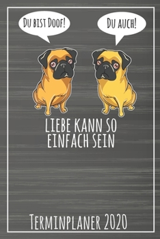 Du bist doof! Du auch! Liebe kann so einfach sein Terminplaner 2020: Jahresplaner von September 2019 bis Dezember 2020 mit Möpsen Planer mit 174 ... mit glänzendem Soft Cover. (German Edition)