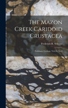 Hardcover The Mazon Creek Caridoid Crustacea: Fieldiana, Geology, Vol.30, No.2 Book