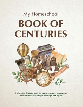 Paperback My Homeschool Book of Centuries: A timeline history book to capture maps, moments, and memorable people through the ages. Book