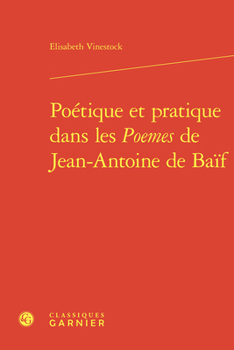 Poetique Et Pratique Dans Les Poemes de Jean-Antoine de Baif
