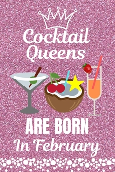 Cocktail Queens Are Born In February: Cocktail Lovers gift. This Cocktail Journal or Cocktail Notebook, is 6x9in size with 110+ lined ruled pages. It ... Cocktail Gifts. Gifts for Cocktail Lovers.