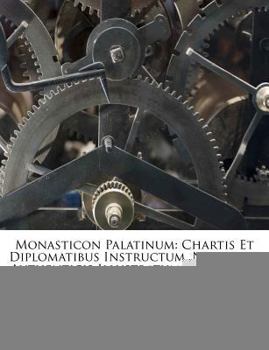 Paperback Monasticon Palatinum: Chartis Et Diplomatibus Instructum, Notitiis a Authenticis Illustratum, Volume 3... [Latin] Book