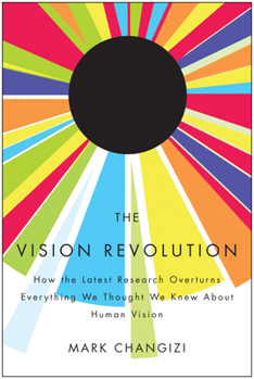 Paperback The Vision Revolution: How the Latest Research Overturns Everything We Thought We Knew about Human Vision Book