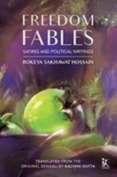 Hardcover Freedom Fables: Satire and Politics in Rokeya Sakhawat Hossain's Writings Book