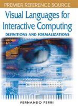 Visual Languages For Interactive Computing: Definitions And Formalizations (Premier Reference Source)