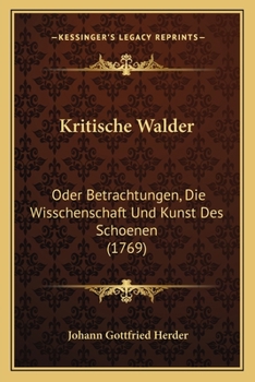 Paperback Kritische Walder: Oder Betrachtungen, Die Wisschenschaft Und Kunst Des Schoenen (1769) [German] Book