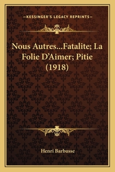 Paperback Nous Autres...Fatalite; La Folie D'Aimer; Pitie (1918) [French] Book