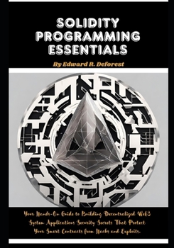 Paperback Solidity Programming Essentials: Your Hands-On Guide to Building Decentralized Web3 System Applications Security Secrets That Protect Your Smart Contr Book