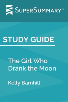 Paperback Study Guide: The Girl Who Drank the Moon by Kelly Barnhill (SuperSummary) Book