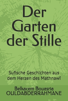 Der Garten der Stille: Sufische Geschichten aus dem Herzen des Mathnawî (German Edition)