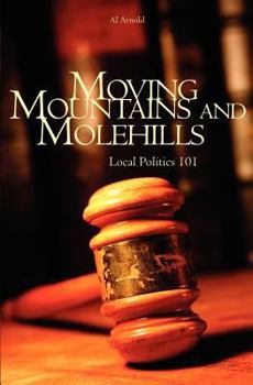 Paperback Moving Mountains and Molehills: Local Politics 101 Book
