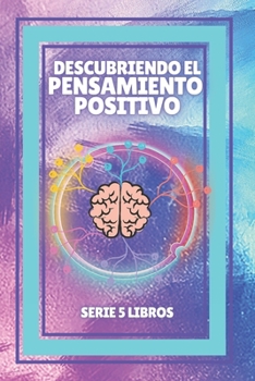 Paperback Descubriendo El Pensamiento Positivo: SERIE de 5 LIBROS PODEROSOS SOBRE EL PENSAMIENTO POSITIVO [Spanish] Book