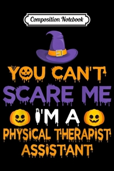 Composition Notebook: You Can't Scare Me I'm a Physical Therapist Assistant  Journal/Notebook Blank Lined Ruled 6x9 100 Pages