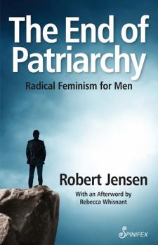 Paperback The End of Patriarchy: Radical Feminism for Men Book