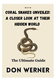 Paperback Coral Snakes Unveiled: A CLOSER LOOK AT THEIR HIDDEN WORLD: The Ultimate Guide Book