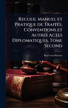 Recueil Manuel et Pratique de TraitÃ(c)s, Conventions et Autres Actes Diplomatiques, Tome Second (French Edition)