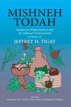 Mishneh Todah: Studies In Deuteronomy And Its Cultural Environment In Honor Of Jeffrey H. Tigay