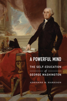 Hardcover A Powerful Mind: The Self-Education of George Washington Book