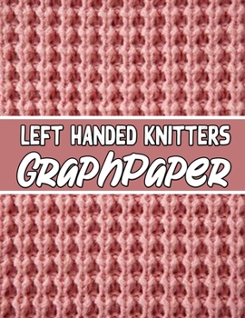 left handed knitters graph paper: the perfect knitter's gifts for all beginner knitter. if you are beginning knitter this can helps you to do your work