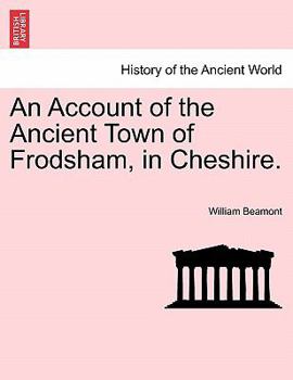 An Account of the Ancient Town of Frodsham: In Cheshire (Classic Reprint)