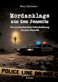 Mordanklage aus dem Jenseits: Die unwahrscheinliche Nahtoderfahrung des Jason Reynolds (German Edition)