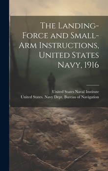 Hardcover The Landing-force and Small-arm Instructions, United States Navy, 1916 Book