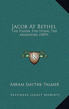 Paperback Jacob At Bethel: The Vision, The Stone, The Anointing (1899) Book
