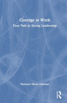 Hardcover Courage at Work: Your Path to Strong Leadership Book