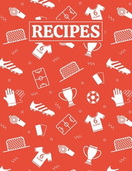 Recipes: Blank Journal Cookbook Notebook to Write In Your Personalized Favorite Recipes with Unique Football (Soccer) Themed Cover Design