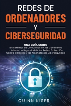 Paperback Redes de ordenadores y ciberseguridad: Una guía sobre los sistemas de comunicación, las conexiones a Internet, la seguridad de las redes, protección c [Spanish] Book