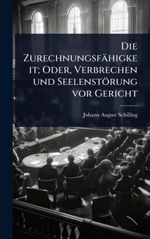 Die Zurechnungsfähigkeit; Oder, Verbrechen und Seelenstörung vor Gericht