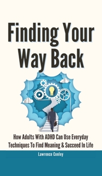 Hardcover Finding Your Way Back 2 In 1: How Adults With ADHD Can Use Everyday Techniques To Find Meaning And Succeed In Life Book